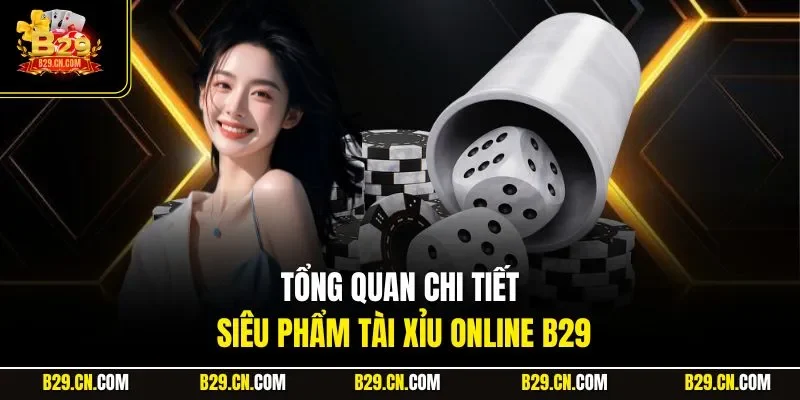 Tổng quan chi tiết siêu phẩm tài xỉu online B29
